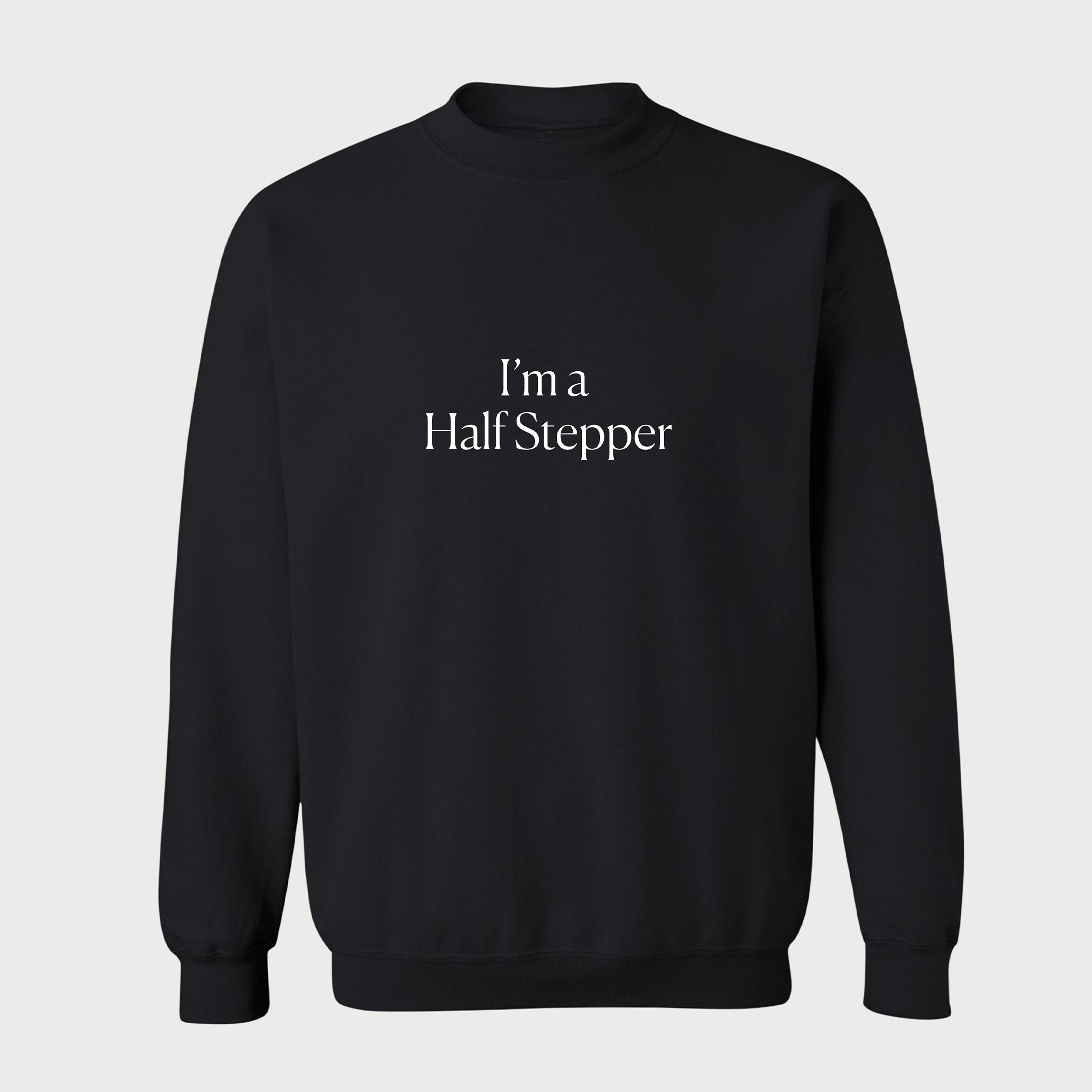 I'm A Half Stepper Sweatshirt